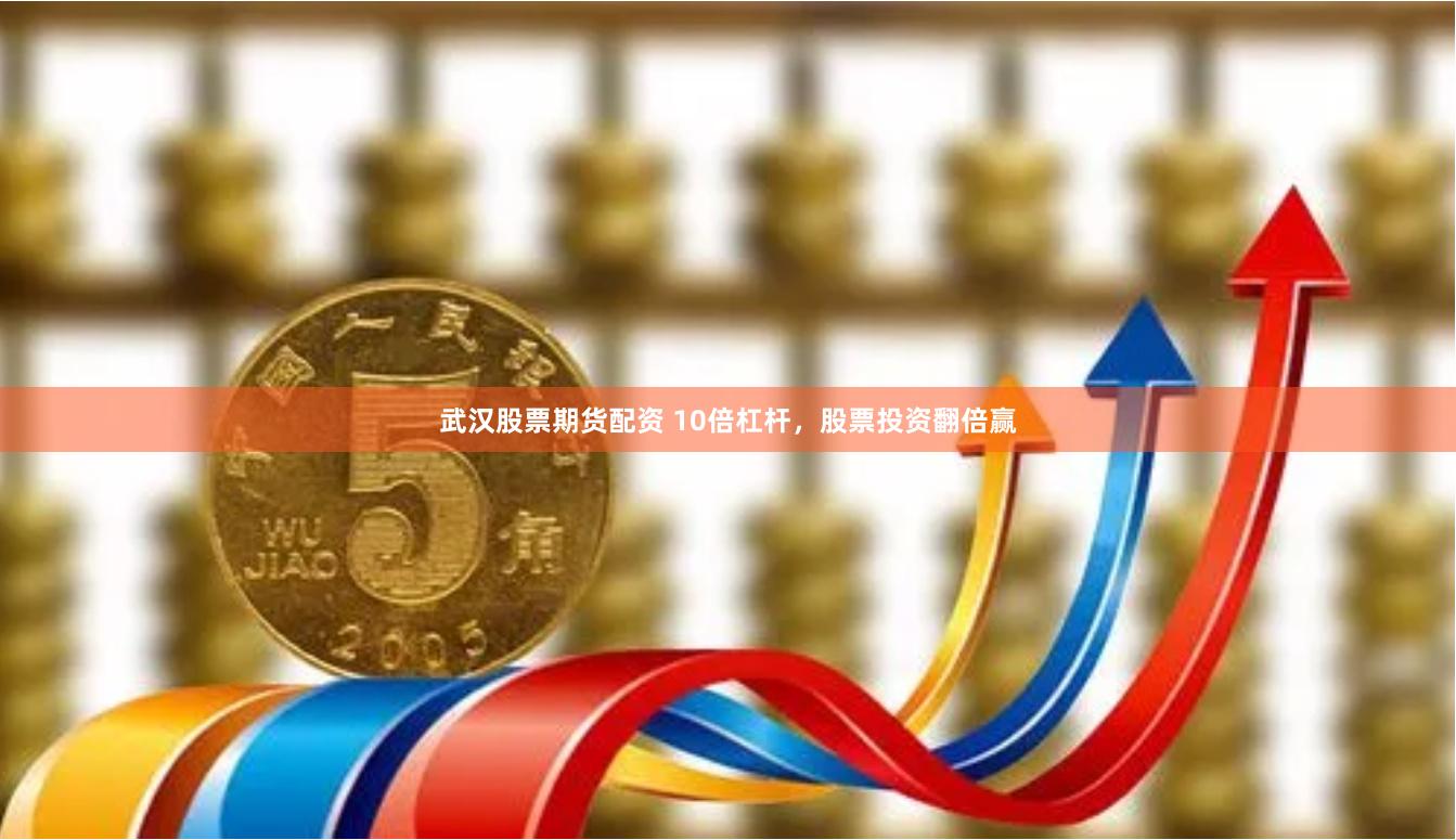 武汉股票期货配资 10倍杠杆，股票投资翻倍赢