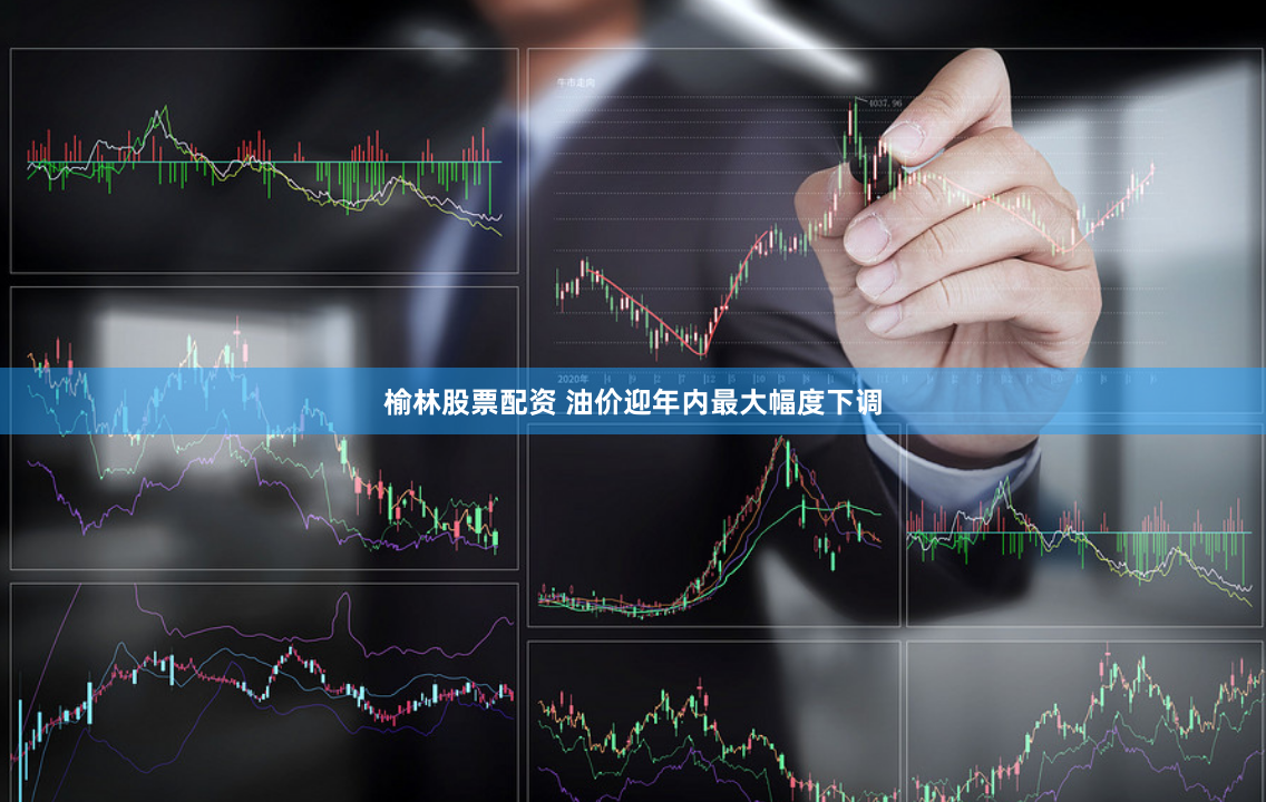 榆林股票配资 油价迎年内最大幅度下调