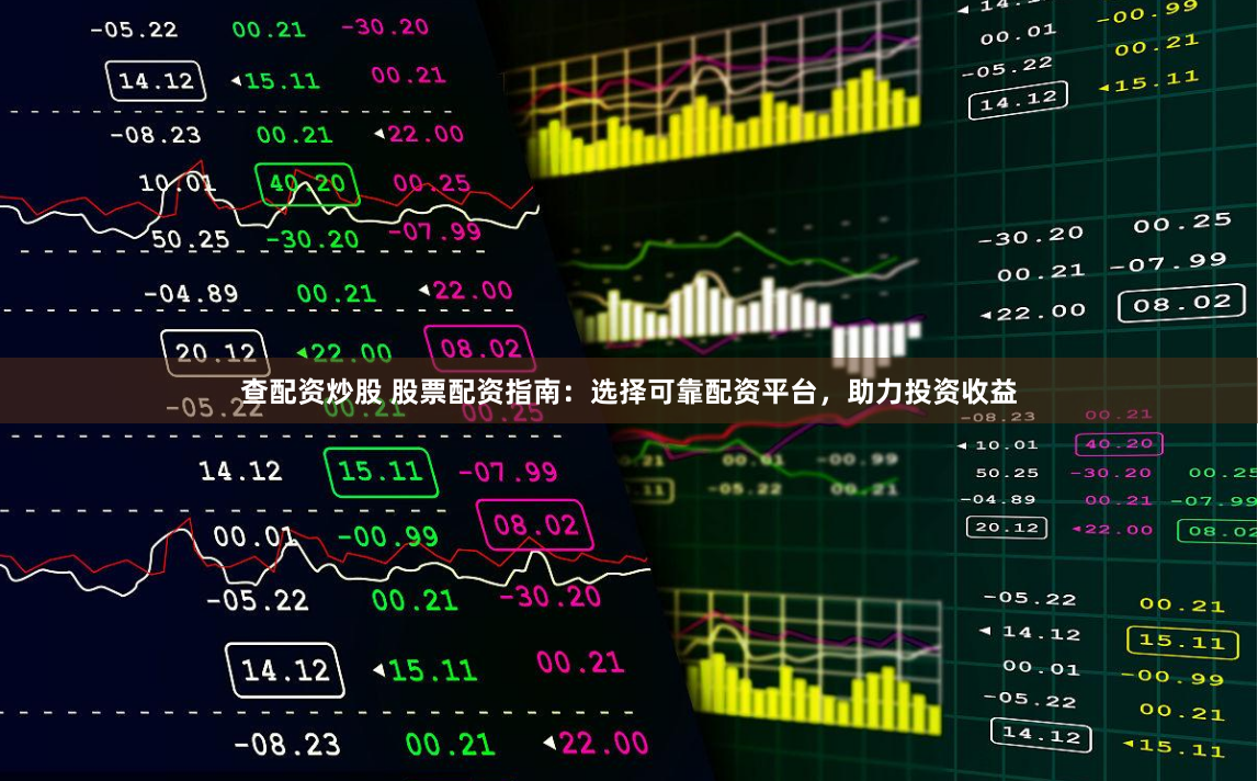 查配资炒股 股票配资指南：选择可靠配资平台，助力投资收益