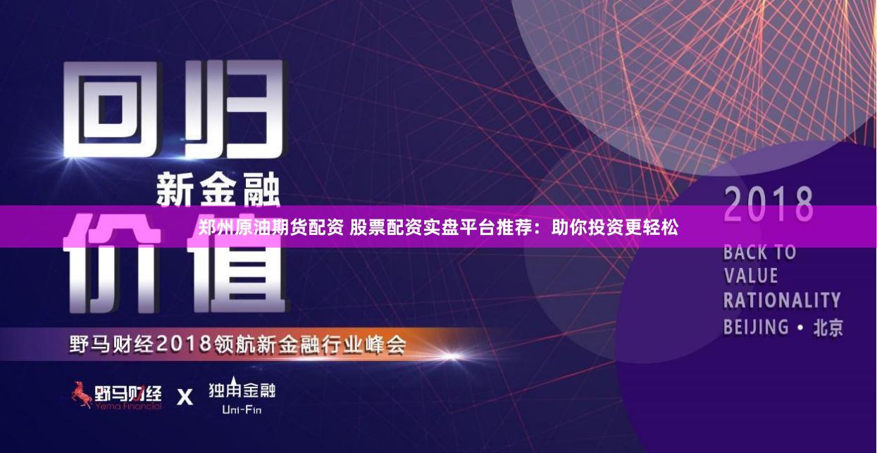 郑州原油期货配资 股票配资实盘平台推荐：助你投资更轻松