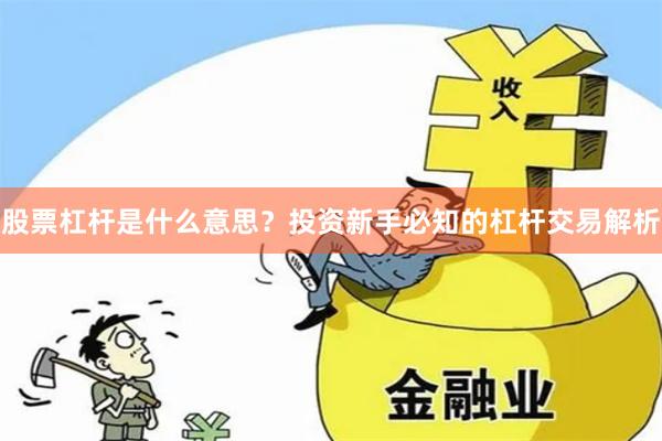 股票杠杆是什么意思？投资新手必知的杠杆交易解析