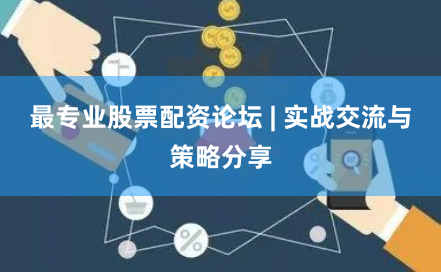 最专业股票配资论坛 | 实战交流与策略分享