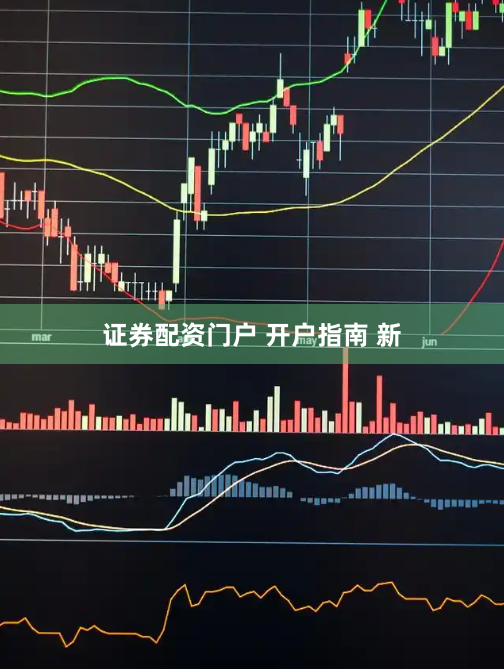 证券配资门户 开户指南 新