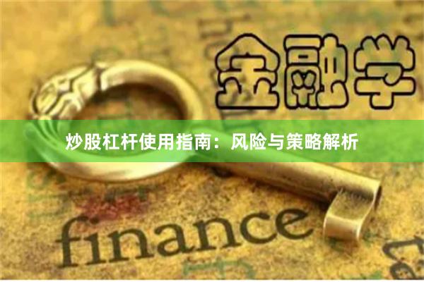 炒股杠杆使用指南：风险与策略解析
